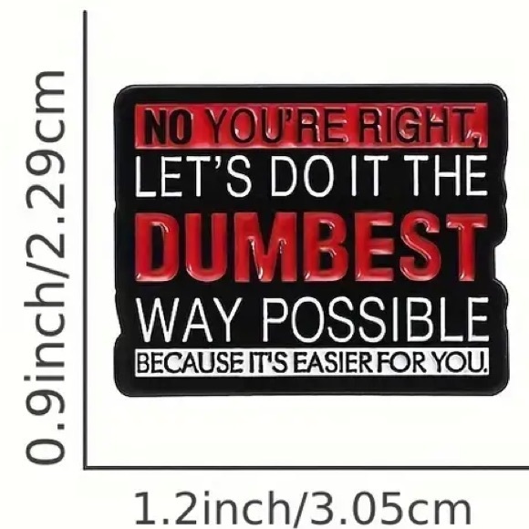 2/$20 - ENAMEL PIN - No You’re Right Let’s Do It The Dumbest Way Possible - Picture 2 of 2